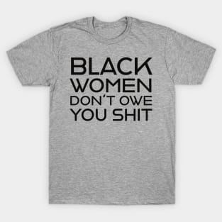 Black Women Don't Owe you S**t T-Shirt